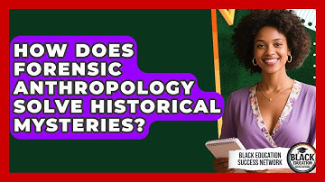 How Does Forensic Anthropology Solve Historical Mysteries? - Black Education Success Network
