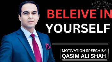 BELEIVE IN YOURSELF | QASIM ALI SHAH MOTIVATION SPEECH |