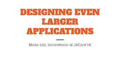 Designing Even Larger (JavaScript) Applications - Malte Ubl | JSConf Hawaii 2020