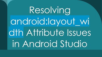 Resolving android:layout_width Attribute Issues in Android Studio