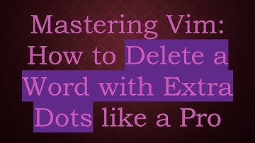 Mastering Vim: How to Delete a Word with Extra Dots like a Pro