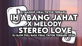 DJ IH ABANG JAHAT X MELODY STEREO LOVE DJ SLOW VIRAL TIKTOK TERBARU 2026