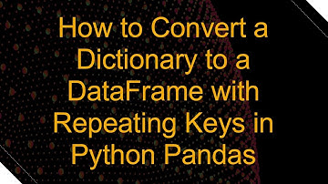 How to Convert a Dictionary to a DataFrame with Repeating Keys in Python Pandas