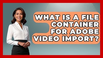 What Is A File Container For Adobe Video Import? - Design Tool Unlocked