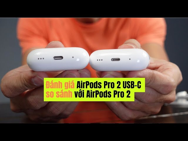 Đánh giá AirPods Pro 2 USB-C và so sánh với Pro 2 Lightning