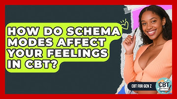 How Do Schema Modes Affect Your Feelings In CBT? - CBT for Gen Z