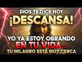 DIOS TE DICE HOY: ¡DESCANSA! YO YA ESTOY OBRANDO EN TU VIDA… TU MILAGRO ESTÁ MUY CERCA