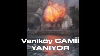 Tarihi camii yanıyor, Vaniköy camii İstanbul Üsküdar Çengelköy
