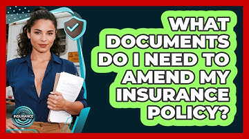 What Documents Do I Need To Amend My Insurance Policy? - InsuranceGuide360.com