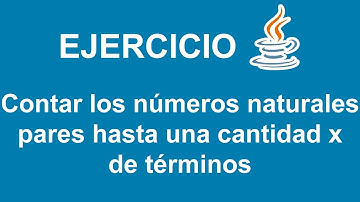Contar los números naturales pares hasta una cantidad x de términos en Java