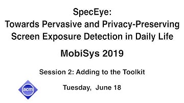 MobiSys 2019 - SpecEye: Towards Pervasive and Privacy-Preserving Screen Exposure Detection in Daily