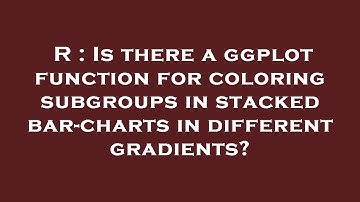 R : Is there a ggplot function for coloring subgroups in stacked bar-charts in different gradients?