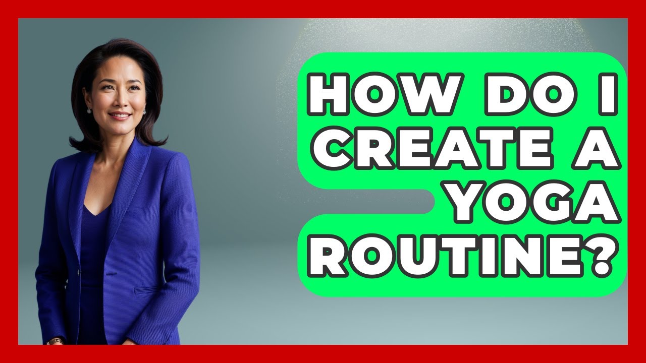 How Do I Create A Yoga Routine? - The Personal Growth Path