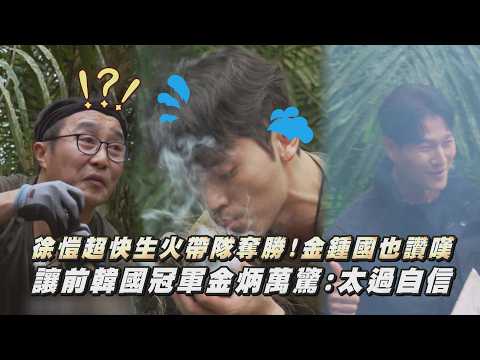 【生存王2】徐愷超快生火帶隊奪勝！金鍾國也讚嘆 前韓國冠軍金炳萬驚:太過自信｜完全娛樂