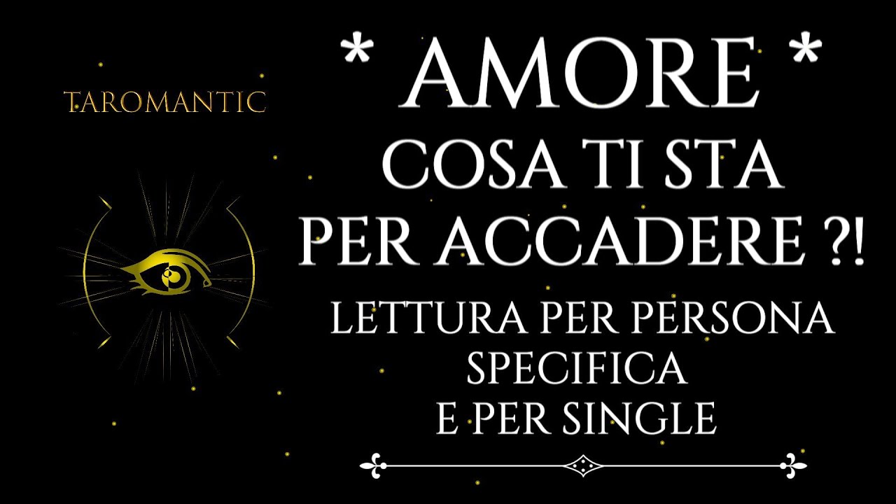 Cosa ti sta per accadere in AMORE ?!! ( stesura su Persona Specifica e per Single !)