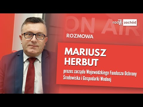 Poranny gość: Mariusz Herbut, prezes Wojewódzkiego Funduszu Ochrony Środowiska i Gospodarki Wodnej