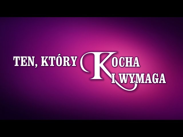 TEN, KTÓRY KOCHA I WYMAGA