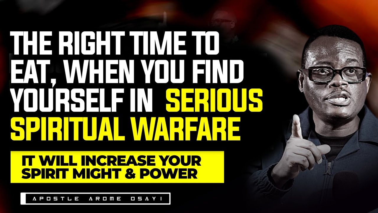 THE RIGHT TIME TO EAT, WHEN FIGHTING A SPIRITUAL BATTLE || APOSTLE AROME OSAYI