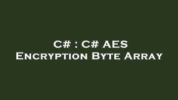 C# : C# AES Encryption Byte Array