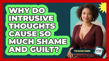 Why Do Intrusive Thoughts Cause So Much Shame And Guilt? - PTSD Support Channel