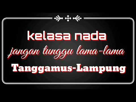 REMIK LAMPUNG KELASANADA jangan tunggu lamalama