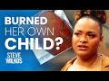 Put Baby In Scalding Hot Water? | The Steve Wilkos Show