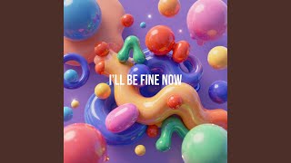 Ill Be Fine Now