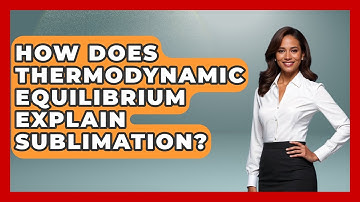 How Does Thermodynamic Equilibrium Explain Sublimation? - Thermodynamics For Everyone