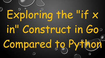 Exploring the "if x in" Construct in Go Compared to Python