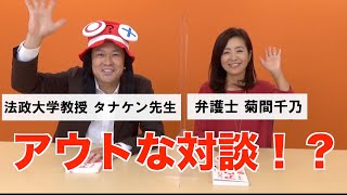 菊間千乃先生×タナケン先生　「アウト！」なコンプライアンス対談