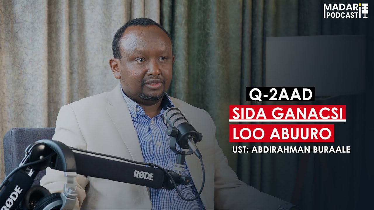 SIDA GANACSI LOO ABUURO || MADARI PODCAST || Q-2AAD