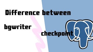 Tutorial 03-Difference between bgwriter and checkpoint in PostgreSQL?