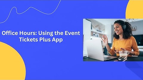 Office Hours: Using the Event Tickets Plus App