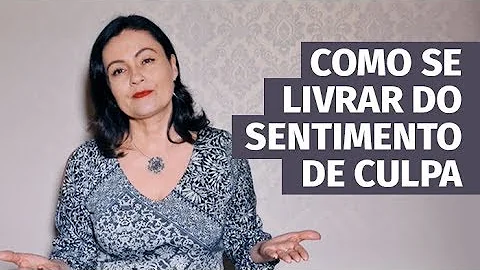 Como faço para me livrar do sentimento de culpa?