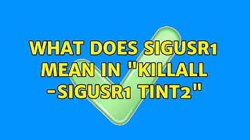Ubuntu: What does SIGUSR1 mean in "killall -SIGUSR1 tint2"
