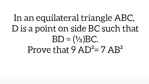 In an equilateral triangle ABC, D is a point on side BC such that BD =(⅓)BC. Prove that 9 AD²= 7 AB²