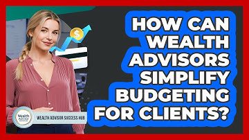 How Can Wealth Advisors Simplify Budgeting For Clients? - Wealth Advisor Success Hub