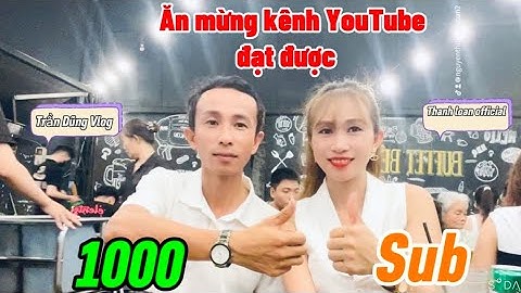 Ăn Mừng kênh Youtube Được 1000 Sub # Trandungvlog_Cảm ơn Cả Nhà Rất Nhiều..