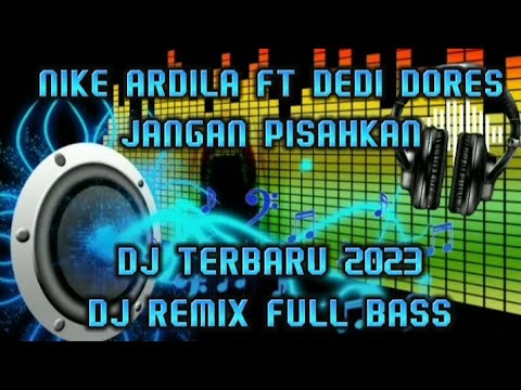 DJ JANGAN PISAHKAN NIKE ALDILA FT DEDI DORES DJTERBATU2023 DJFULLBASS.mp4
