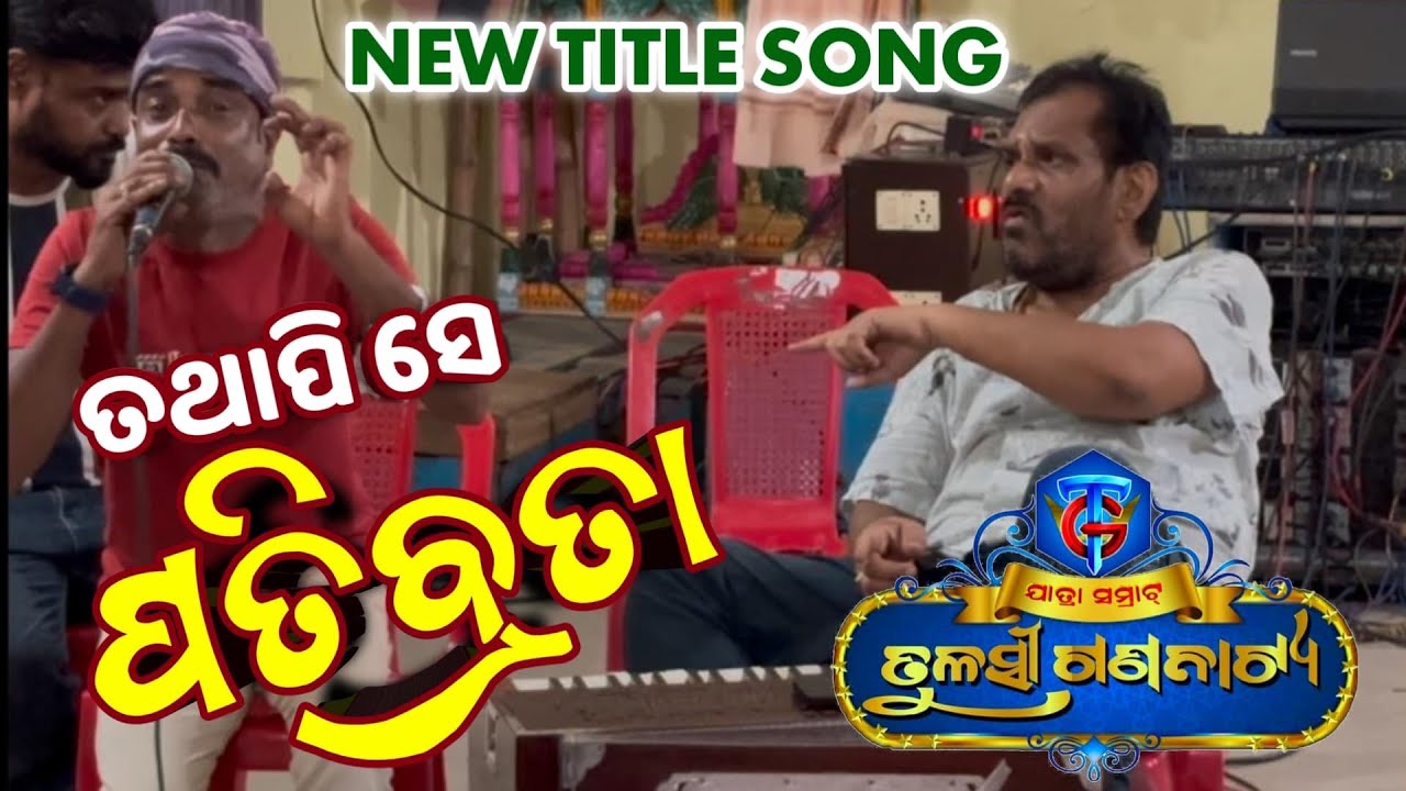 ଯାତ୍ରା ସମ୍ରାଟ ତୁଳସୀ ଗଣନାଟ୍ୟ ନୂଆ ନାଟକ ତଥାପି ସେ ପତିବ୍ରତା ଟାଇଟେଲ ଗୀତ 