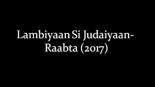 (LYRiCS)Lambiyaan Si Judaiyaan Lyrics – Raabta | Arijit Singh HD