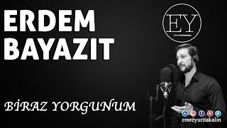 Erdem Bayazıt - Biraz Yorgunum ⎮Şi̇i̇r⎮Şarki⎮ Resimi