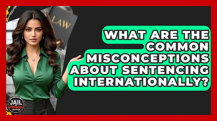 What Are The Common Misconceptions About Sentencing Internationally? - Jail & Prison Insider