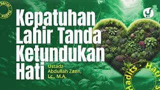 Hadits Hati #11: Kepatuhan Lahir Tanda Ketundukan Hati - Ustadz Abdullah Zaen, Lc., MA