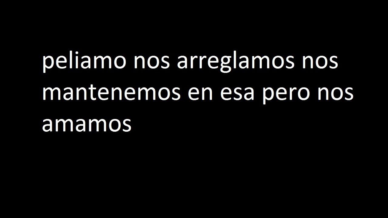 peliamo nos arreglamos nos mantenemos en esa pero nos amamos - YouTube
