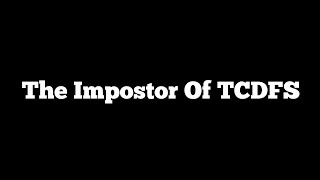 The Impostor Of TCDFS (READ THE DESC!!!!!!)