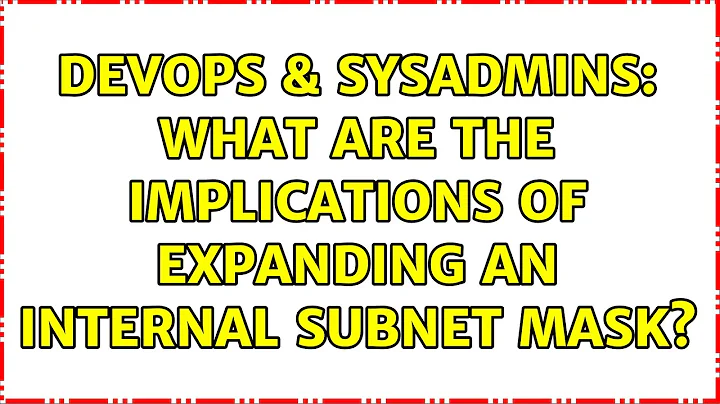 DevOps & SysAdmins: What are the implications of expanding an internal subnet mask? (4 Solutions!!)