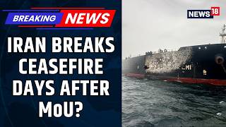 Iran Fires At Cargo Ship In Hormuz Days After US-Iran MoU, Raising Hormuz Tensions Again | News18