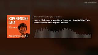 168 - 10 Challenges Internal Data Teams May Face Building Their First Revenue-Generating Data Produc
