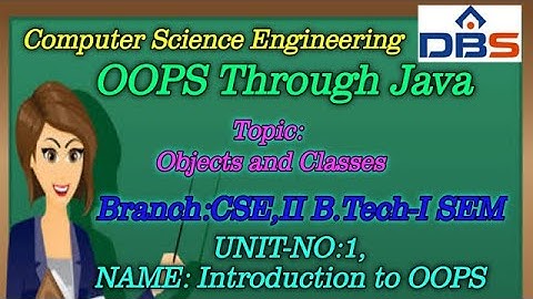 DBS -OBJECTS AND CLASSES,UNIT-1: INTRODUCTION TO OOPS ,CSE II YEAR-1st SEM,OOPS THROUGH JAVA.